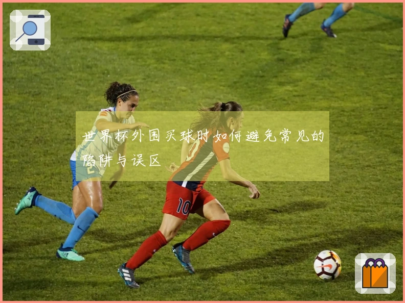 世界杯外围买球时如何避免常见的陷阱与误区